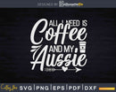 Need Coffee Australian Shepherd Aussie Shepard Svg Dxf