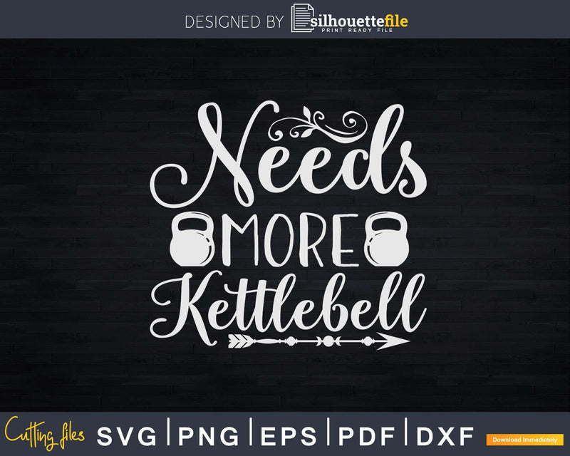 Needs More Kettlebell Svg Dxf Cut Files
