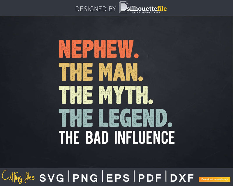 Nephew The Man Myth Legend Bad Influence Svg Dxf Cricut