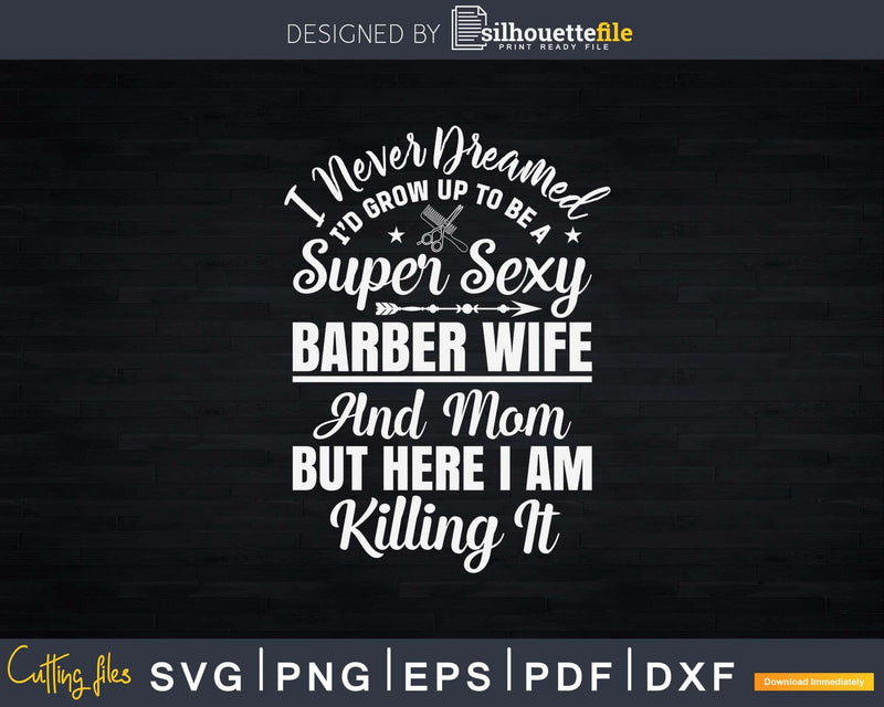 Never Dreamed Be A Super Sexy Barber Wife And Mom Svg Png