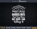 Never Dreamed Be A Super Sexy Barbers Wife And Dog Mom Svg