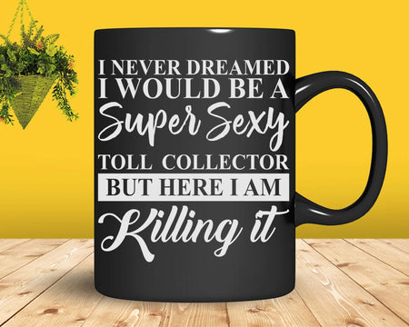 Never Dreamed Sexy Toll Collector Svg Png T-shirt Designs