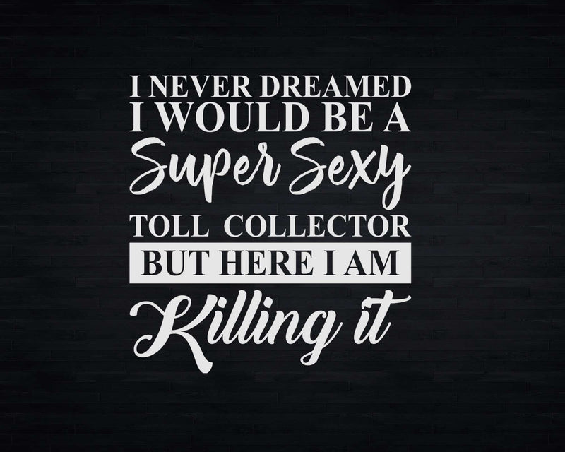 Never Dreamed Sexy Toll Collector Svg Png T-shirt Designs