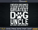Never Dreamed To Be Greatest Dog Uncle Svg Dxf Png Cricut