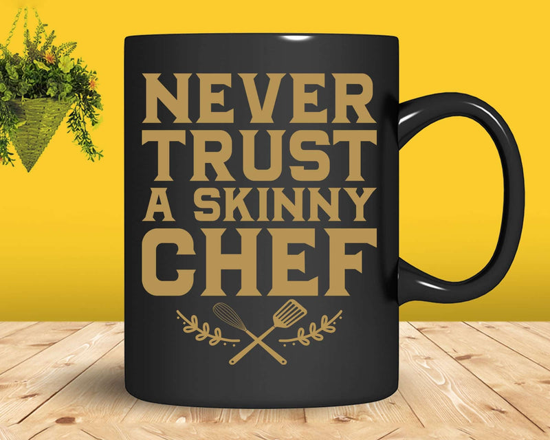 Never Trust A Skinny Chef Funny Cooking Svg Png Cricut File