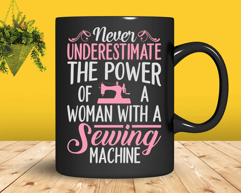 Never Underestimate A Woman With Sewing Machine Svg Png
