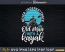 Never Underestimate An Old Man With a Kayak Svg Dxf Cut