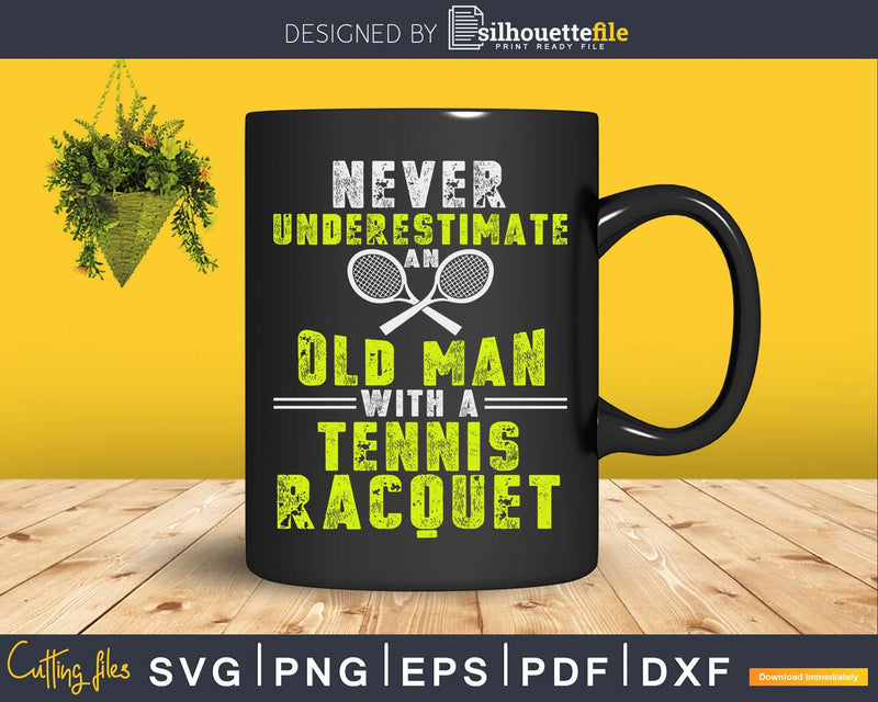 Never Underestimate An Old Man With A Tennis Racquet Player