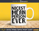 Nicest Mean Person Ever svg Funny Cricut Files