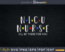 Nicu Nurse Baby I’ll Be There For You Gift Rn & Lpn Svg