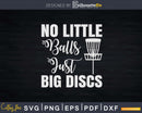 No Little Balls Just Big Discs For A Frisbee Golf Svg