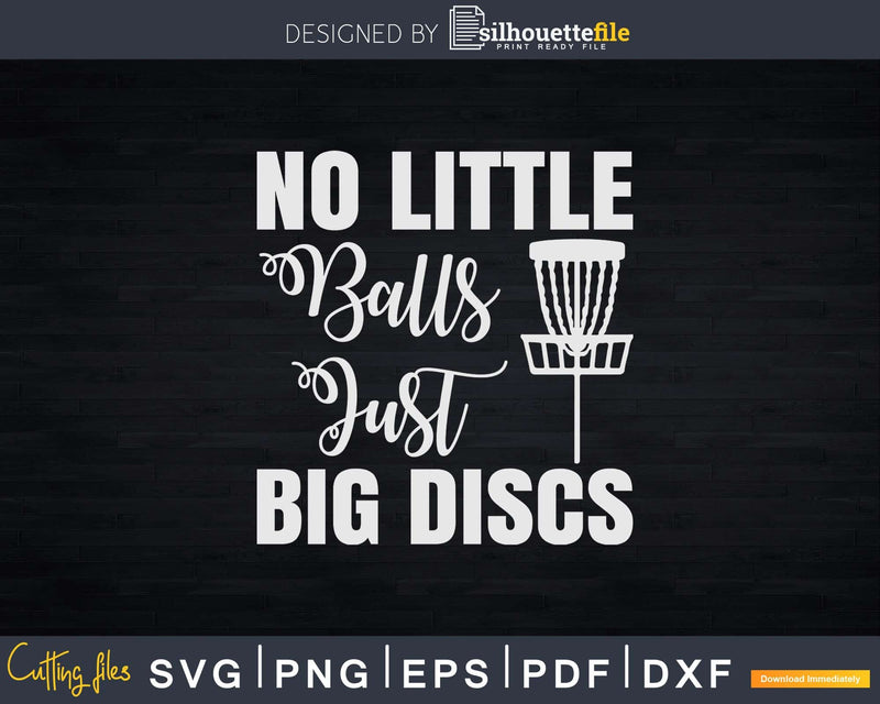 No Little Balls Just Big Discs For A Frisbee Golf Svg