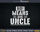 No Means Ask Uncle Funny Funcle Svg Gift Printable Cut File