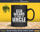No Means Ask Uncle Funny Funcle Svg Gift Printable Cut File