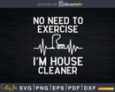 No Need to Exercise I’m a House Cleaner Shirt Svg Files