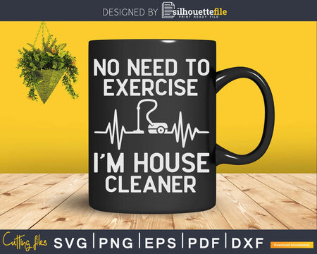 No Need to Exercise I’m a House Cleaner Shirt Svg Files