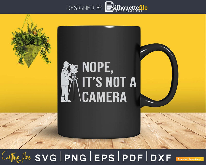 Nope It’s Not A Camera Funny Land Surveyor T-shirt Svg
