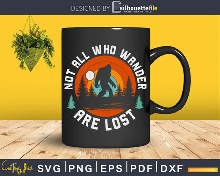 Not All Who Wander Are Lost Bigfoot Nature Outdoor svg