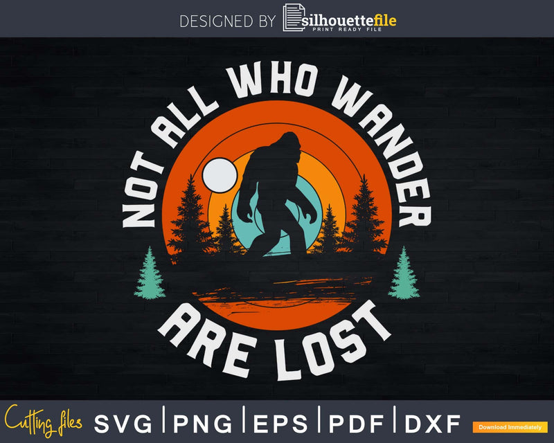 Not All Who Wander Are Lost Bigfoot Nature Outdoor svg