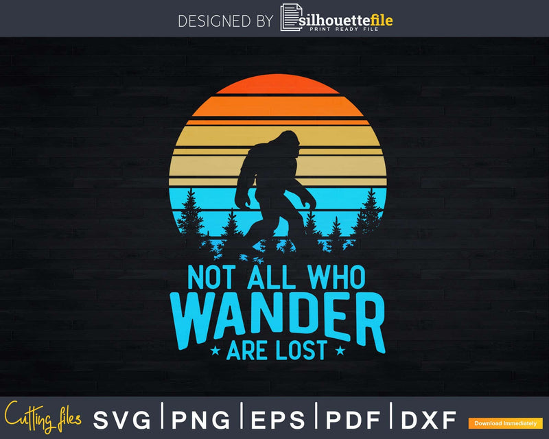 Not All Who Wander Are Lost Bigfoot Svg Png Cut File