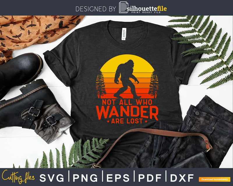 Not All Who Wander Are Lost Bigfoot SVG PNG dxf Silhouette