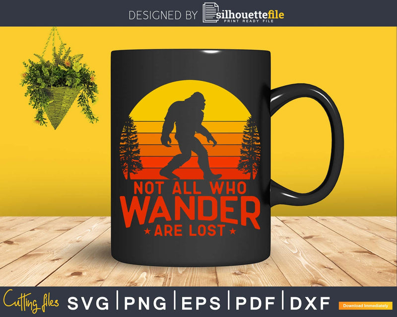 Not All Who Wander Are Lost Bigfoot SVG PNG dxf Silhouette