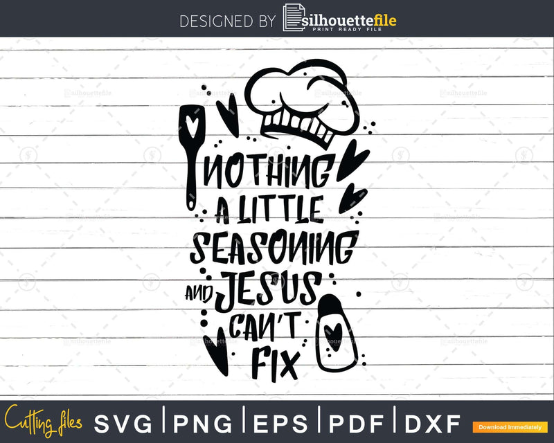 Nothing A Little Seasoning And Jesus Can’t Fix Svg Png