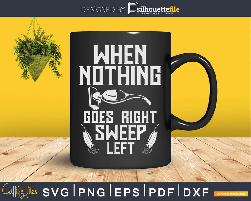 Nothing Goes Right Sweep Left Funny House Cleaning Shirt