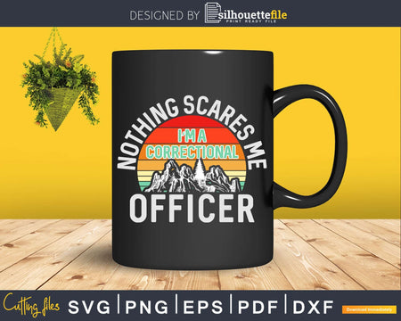 Nothing Scares Me I’m A Correctional Officer Svg Dxf Cut