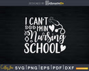 Nurse I Can’t I’m In Nursing School Graduate Svg Cut Files
