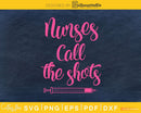Nurses call the shots svg png digital cut files