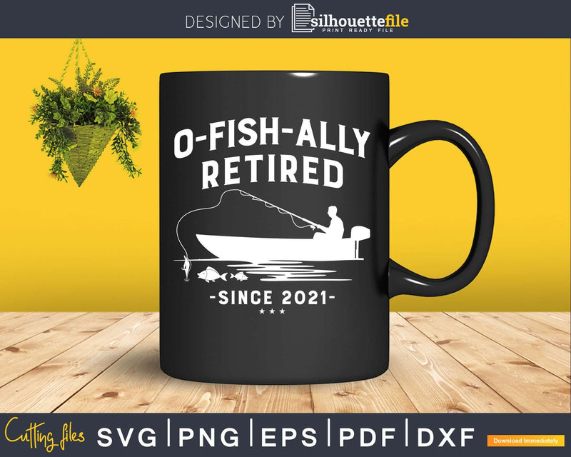 O-Fish-Ally Retired 2021 Fishing Retirement Svg Dxf Png Cut