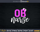 Ob Nurse Obstetrics Registered Svg Dxf Png T-shirt Designs