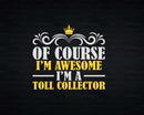 Of Course I’m Awesome A Toll Collector Svg Files For Cricut