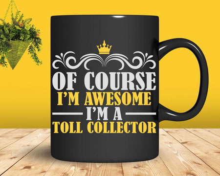 Of Course I’m Awesome A Toll Collector Svg Files For Cricut