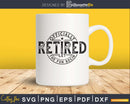 Officially retired let the fun begin Instant download svg