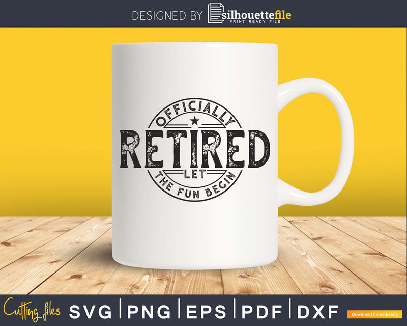 Officially retired let the fun begin Instant download svg