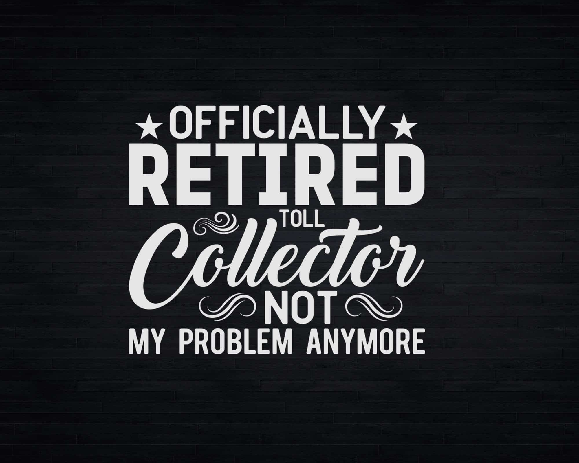 Officially Retired Toll Collector, Not My Problem Anymore Svg Files ...