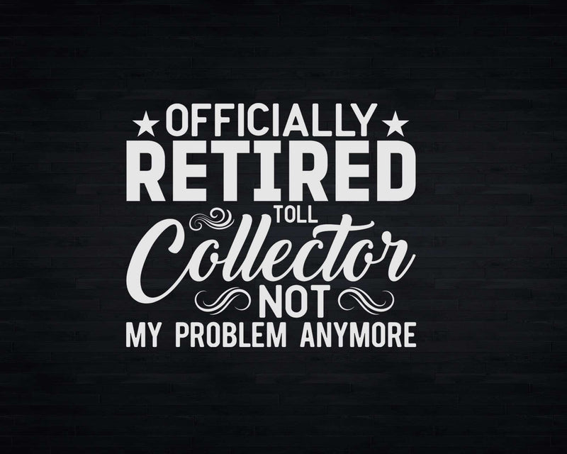 Officially Retired Toll Collector Not My Problem Anymore