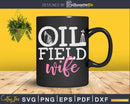 Oilfield Wife For Oil Rig Worker Roughneck Svg Png Cricut