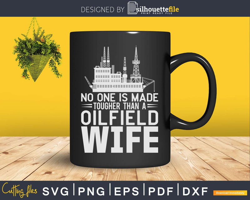 Oilfield Worker’s Oil Rig No One Is Tougher Wife Svg Png