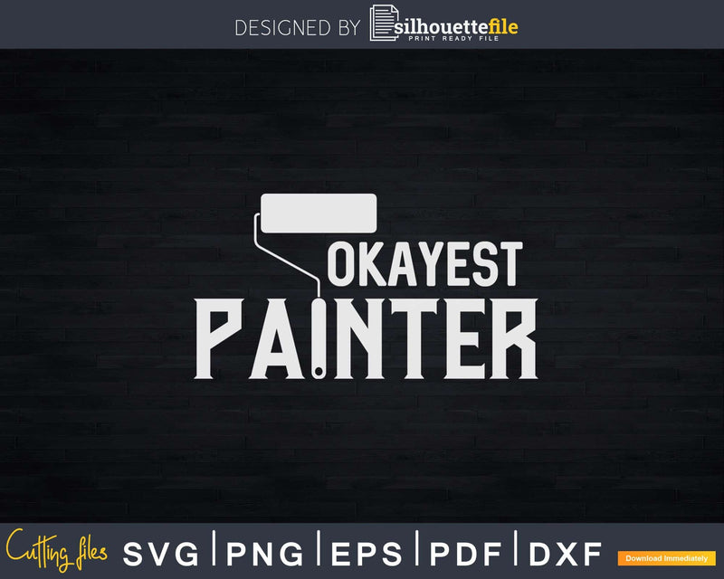 Okayest Painter House Painting Funny Painters Svg Dxf Cut