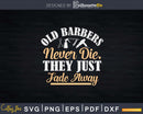Old Barbers Never Die They Just Fade Away Svg Png Dxf