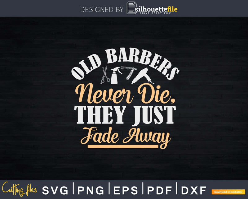 Old Barbers Never Die They Just Fade Away Svg Png Dxf