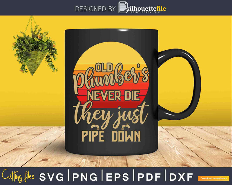Old plumbers never die they just pipe down Svg Png Cut File