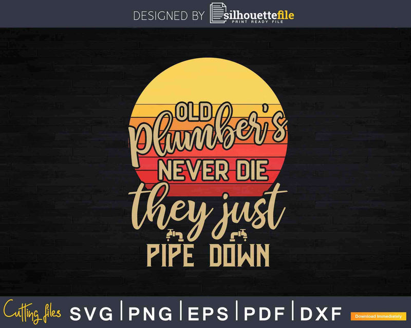 Old plumbers never die they just pipe down Svg Png Cut File