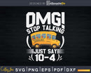 Omg Stop Talking Just Say 10 4 Funny School Bus Driver Svg