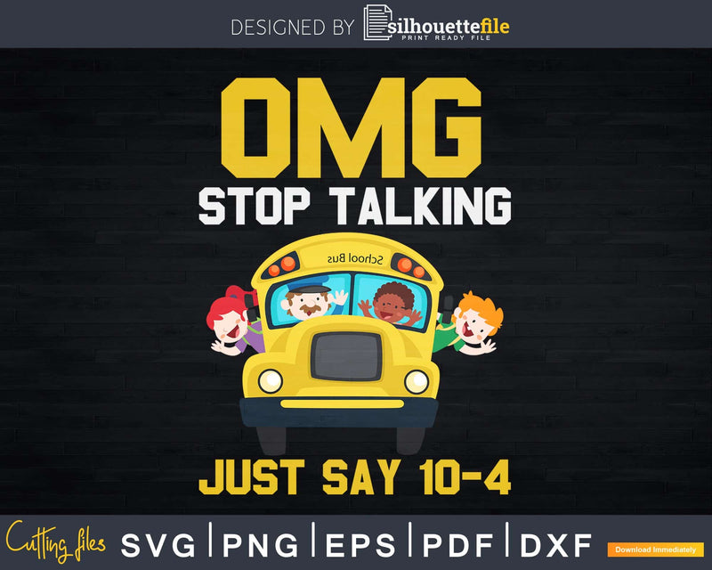 Omg Stop Talking Just Say 10-4 Funny School Bus Driver Svg