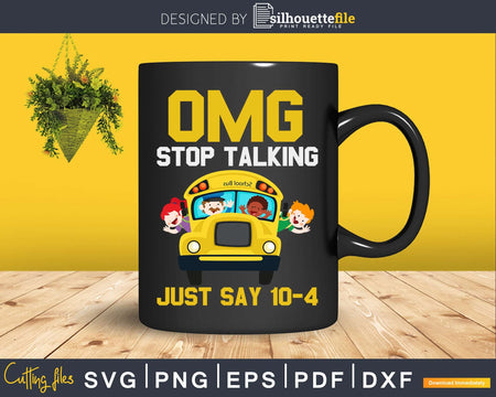 Omg Stop Talking Just Say 10-4 Funny School Bus Driver Svg