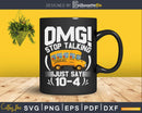 Omg Stop Talking Just Say 10 4 Funny School Bus Driver Svg
